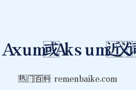 Axum或Aksum近义词是什么意思的图片